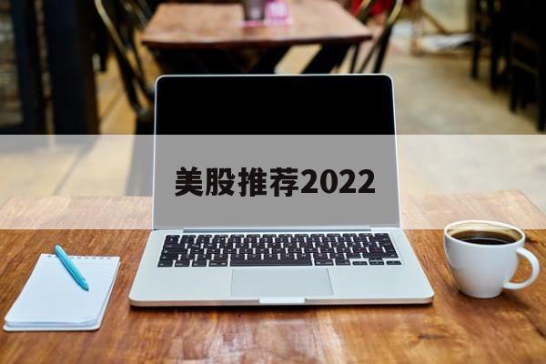 包含美股推荐2022的词条